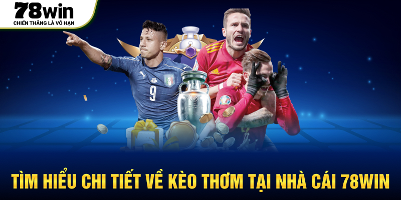 Tìm hiểu chi tiết về kèo thơm tại nhà cái 78WIN